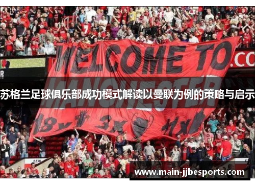 苏格兰足球俱乐部成功模式解读以曼联为例的策略与启示 苏格兰足球俱乐部成功模式解读以曼联为例的策略与启示