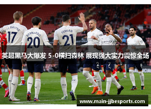英超黑马大爆发 5-0横扫森林 展现强大实力震惊全场