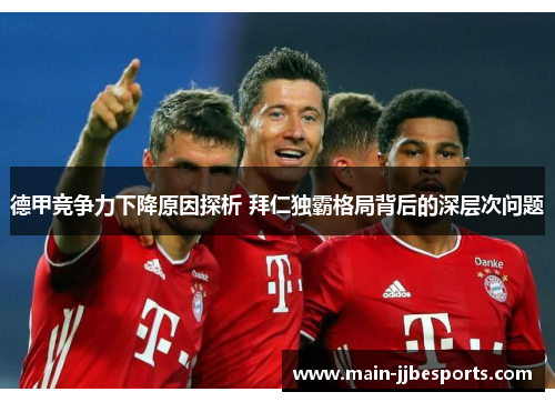 德甲竞争力下降原因探析 拜仁独霸格局背后的深层次问题