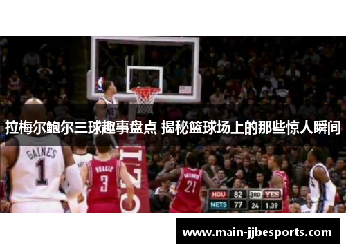 拉梅尔鲍尔三球趣事盘点 揭秘篮球场上的那些惊人瞬间