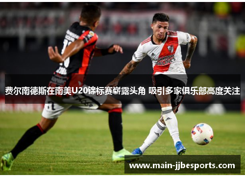 费尔南德斯在南美U20锦标赛崭露头角 吸引多家俱乐部高度关注