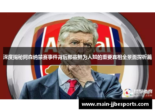 深度揭秘阿森纳禁赛事件背后那些鲜为人知的重要真相全景面探析篇