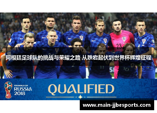 阿根廷足球队的挑战与荣耀之路 从跌宕起伏到世界杯辉煌征程